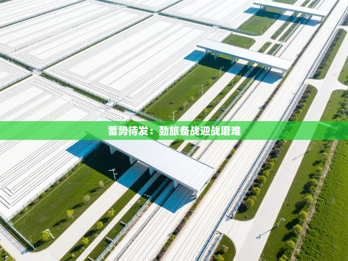 蓄势待发：劲旅备战迎战磨难