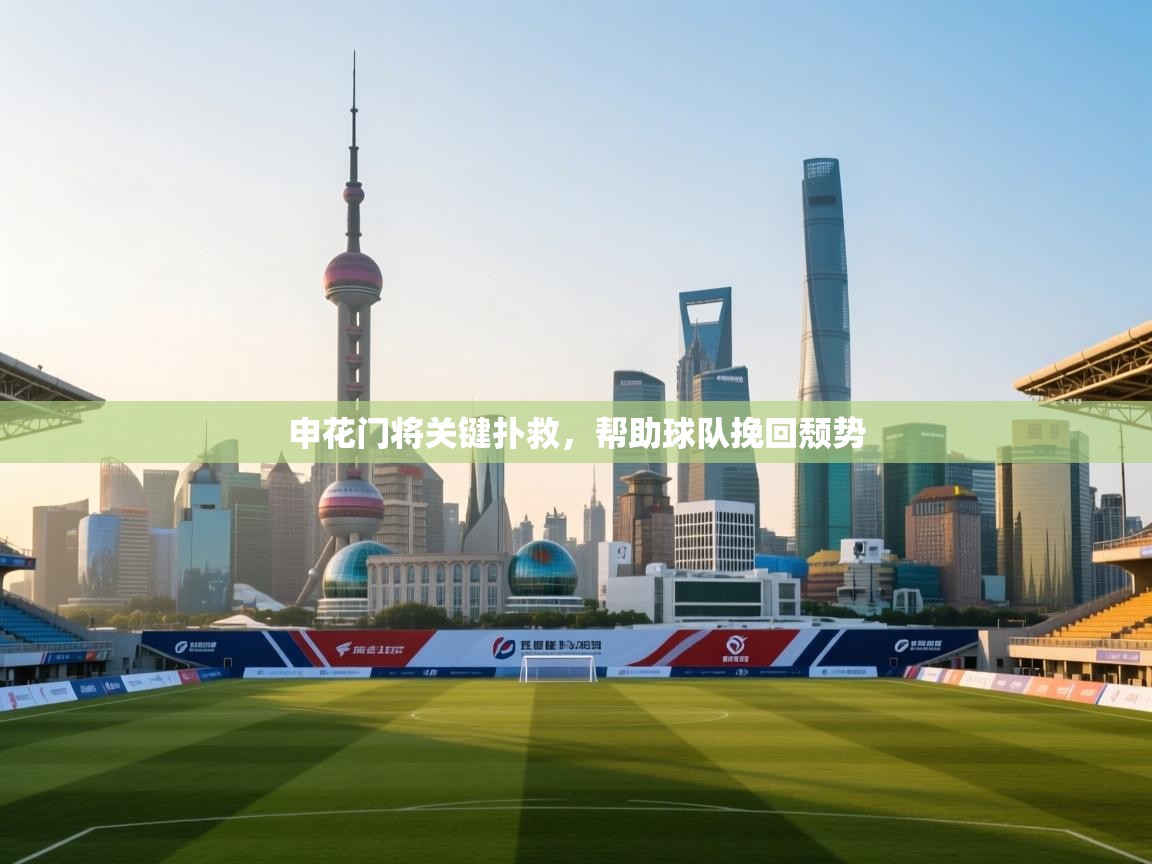 申花门将关键扑救,帮助球队挽回颓势 第1张