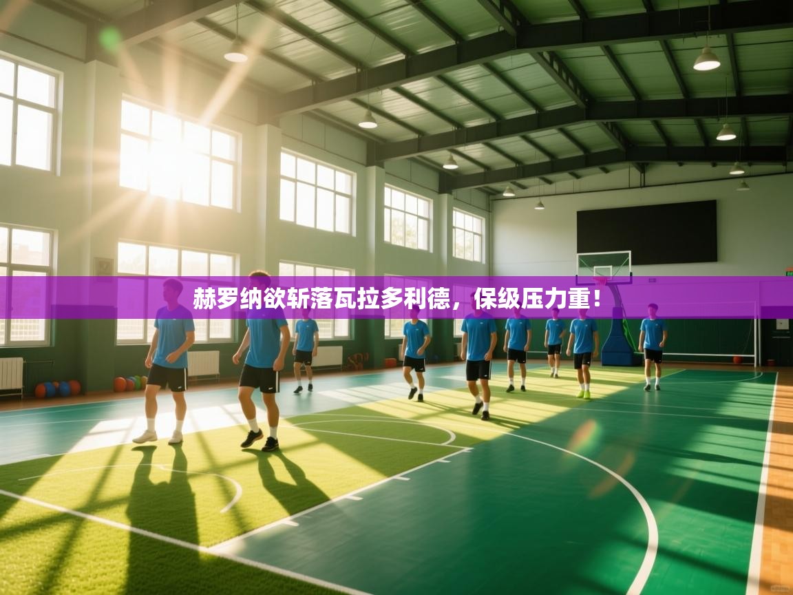 赫罗纳欲斩落瓦拉多利德，保级压力重！  第1张