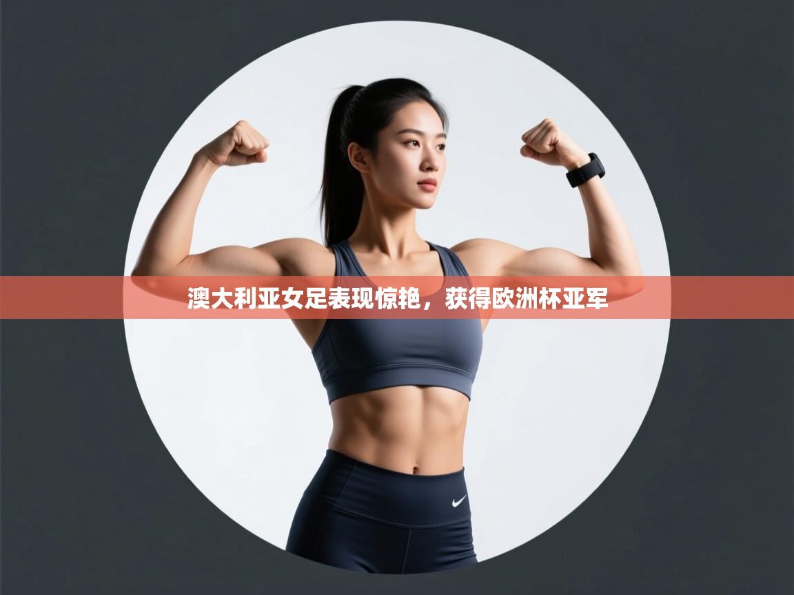 澳大利亚女足表现惊艳,获得欧洲杯亚军 第2张