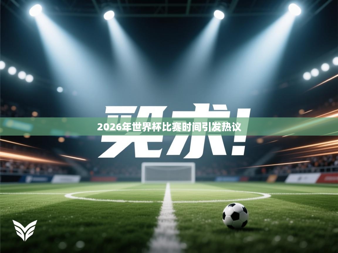 2026年世界杯比赛时间引发热议 第2张