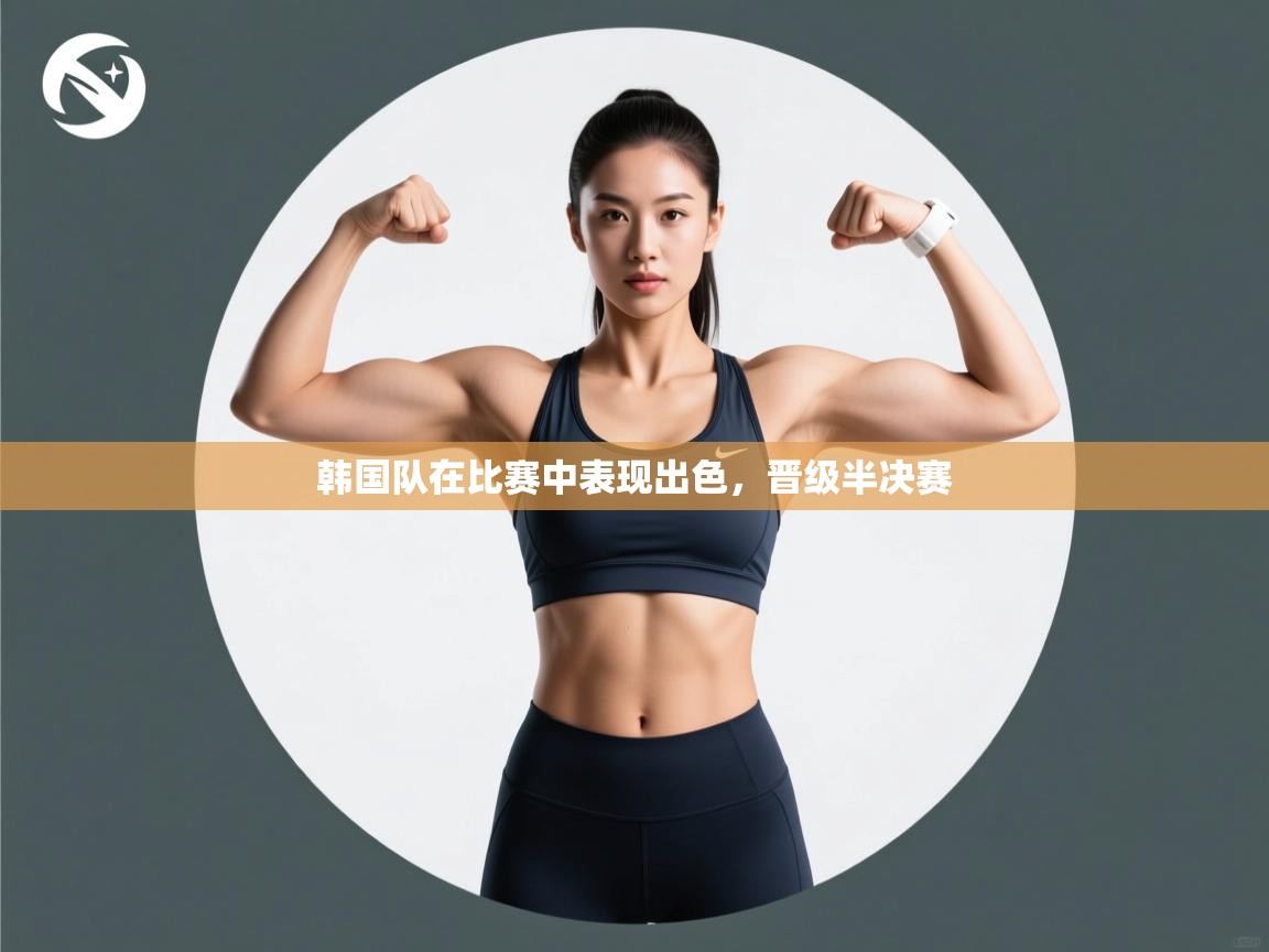 韩国队在比赛中表现出色,晋级半决赛 第1张