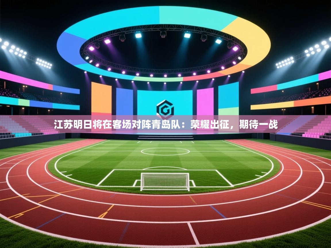 江苏明日将在客场对阵青岛队:荣耀出征,期待一战 第2张